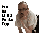 But its still a Funko Pop.gif