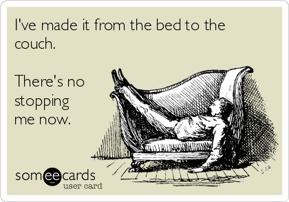 ive-made-it-from-the-bed-to-the-couch-theres-no-stopping-me-now--cf277.png